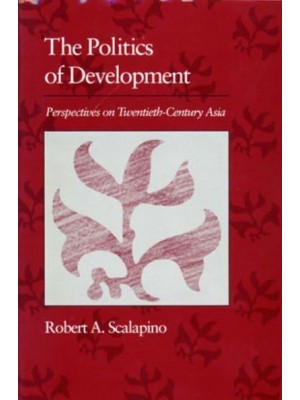 Politics of Development Perspectives on Twentieth-Century Asia - The Edwin O. Reischauer Lectures