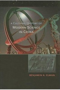 A Cultural History of Modern Science in China - New Histories of Science, Technology, and Medicine