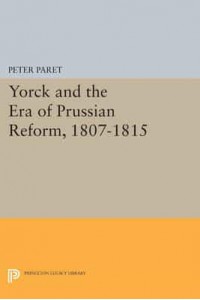 Yorck and the Era of Prussian Reform - Princeton Legacy Library