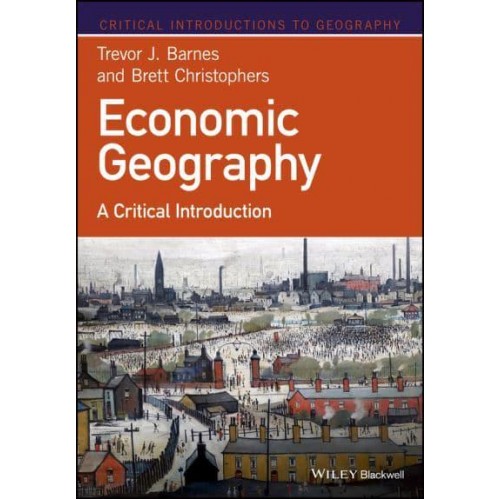 Economic Geography A Critical Introduction - Critical Introductions to Geography
