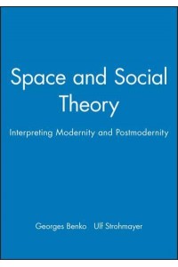 Space and Social Theory Interpreting Modernity and Postmodernity - Institute of British Geographers Special Publications
