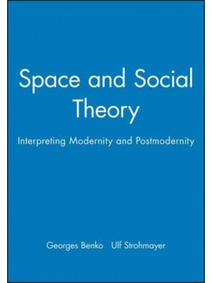 Space and Social Theory Interpreting Modernity and Postmodernity - Institute of British Geographers Special Publications