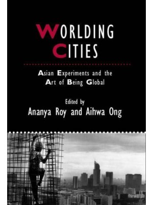 Worlding Cities Asian Experiments and the Art of Being Global - Studies in Urban and Social Change