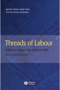 Threads of Labour Garment Industry Supply Chains from the Workers' Perspective - Antipode Book Series