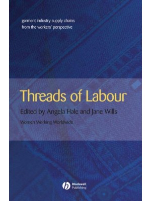 Threads of Labour Garment Industry Supply Chains from the Workers' Perspective - Antipode Book Series