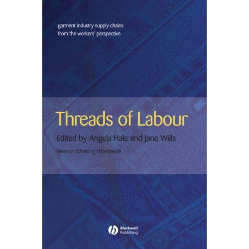 Threads of Labour Garment Industry Supply Chains from the Workers' Perspective - Antipode Book Series
