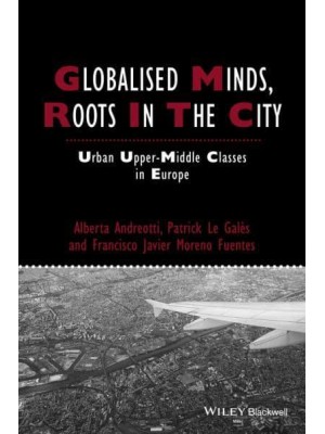 Globalised Minds, Roots in the City Urban Upper-Middle Classes in Europe - Studies in Urban and Social Change