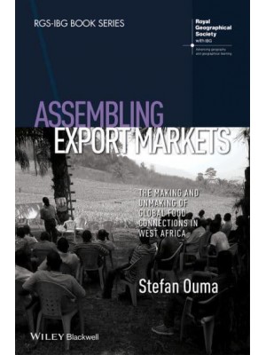 Assembling Export Markets The Making and Unmaking of Global Food Connections in West Africa - RGS-IBG Book Series