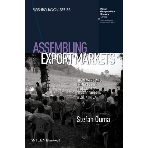 Assembling Export Markets The Making and Unmaking of Global Food Connections in West Africa - RGS-IBG Book Series