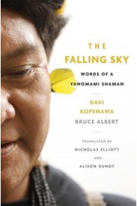 The Falling Sky Words of a Yanomami Shaman