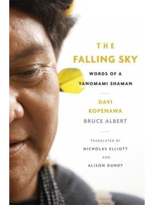 The Falling Sky Words of a Yanomami Shaman