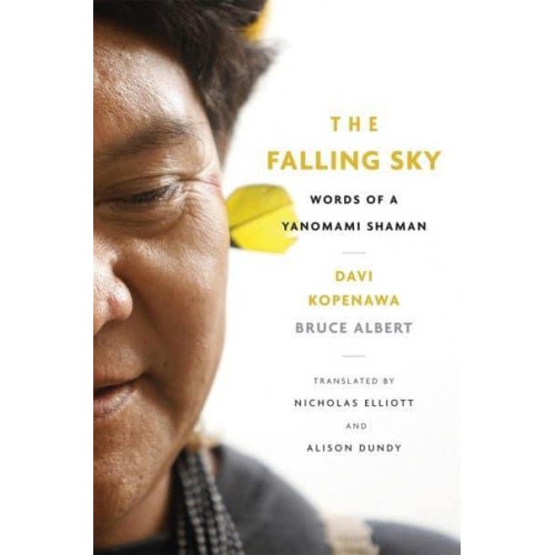 The Falling Sky Words of a Yanomami Shaman