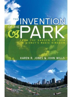 The Invention of the Park Recreational Landscapes from the Garden of Eden to Disney's Magic Kingdom