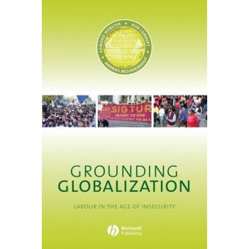 Grounding Globalization Labour in the Age of Insecurity - Antipode Book Series