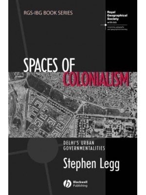 Spaces of Colonialism Delhi's Urban Governmentalities - RGS-IBG Book Series