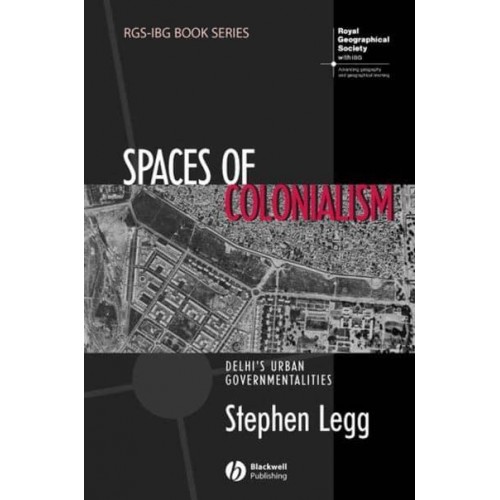 Spaces of Colonialism Delhi's Urban Governmentalities - RGS-IBG Book Series