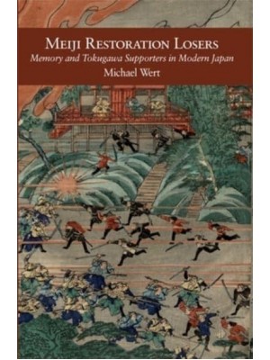 Meiji Restoration Losers Memory and Tokugawa Supporters in Modern Japan - Harvard East Asian Monographs