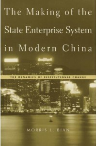 The Making of the State Enterprise System in Modern China The Dynamics of Institutional Change