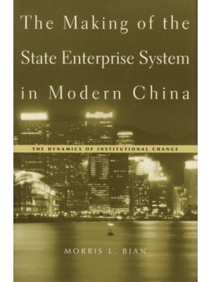 The Making of the State Enterprise System in Modern China The Dynamics of Institutional Change