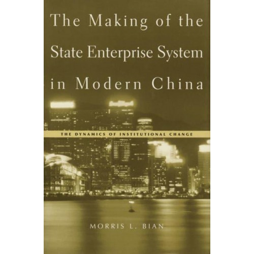 The Making of the State Enterprise System in Modern China The Dynamics of Institutional Change