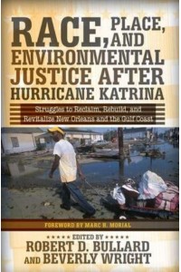 Race, Place, and Environmental Justice After Hurricane Katrina Struggles to Reclaim, Rebuild, and Revitalize New Orleans and the Gulf Coast