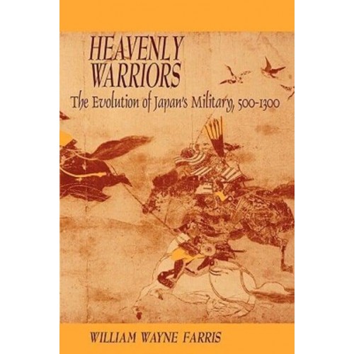 Heavenly Warriors The Evolution of Japan's Military, 500-1300 - Harvard East Asian Monographs