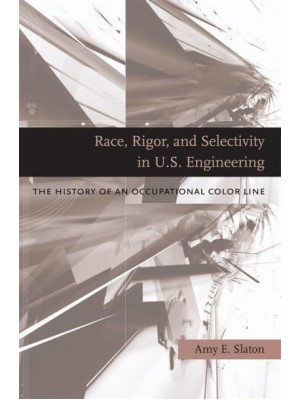Race, Rigor, and Selectivity in U.S. Engineering The History of an Occupational Color Line