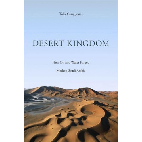 Desert Kingdom How Oil and Water Forged Modern Saudi Arabia