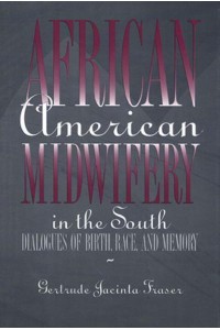 African American Midwifery in the South Dialogues of Birth, Race and Memory