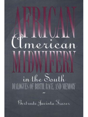 African American Midwifery in the South Dialogues of Birth, Race and Memory