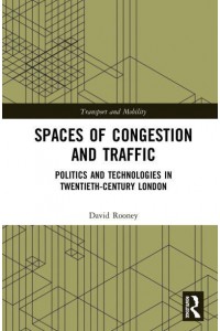 Spaces of Congestion and Traffic Politics and Technologies in Twentieth-Century London - Transport and Mobility