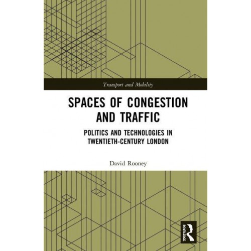 Spaces of Congestion and Traffic Politics and Technologies in Twentieth-Century London - Transport and Mobility