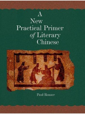 A New Practical Primer of Classical Chinese - Harvard East Asian Monographs