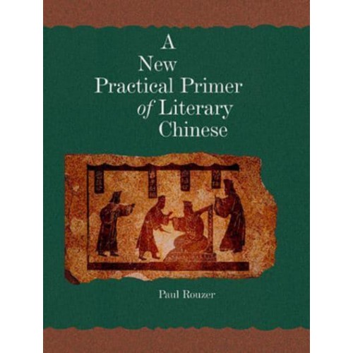 A New Practical Primer of Classical Chinese - Harvard East Asian Monographs