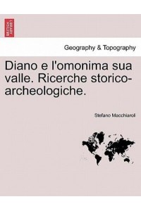 Diano e l'omonima sua valle. Ricerche storico-archeologiche.
