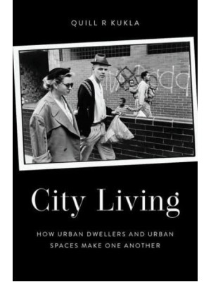 City Living How Urban Dwellers and Urban Spaces Make One Another