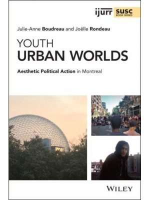 Youth Urban Worlds Aesthetic Political Action in Montreal - IJURR Studies in Urban and Social Change Series