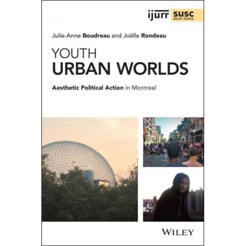 Youth Urban Worlds Aesthetic Political Action in Montreal - IJURR Studies in Urban and Social Change Series