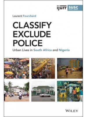 Classify, Exclude, Police Urban Lives in South Africa and Nigeria - IJURR Studies in Urban and Social Change Series