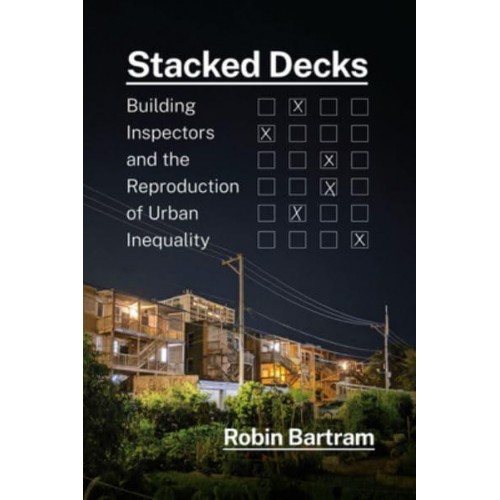 Stacked Decks Building Inspectors and the Reproduction of Urban Inequality