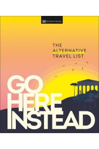 Go Here Instead The Alternative Travel List