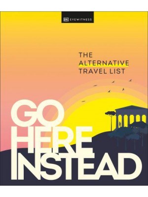 Go Here Instead The Alternative Travel List