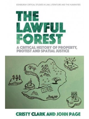 The Lawful Forest A Critical History of Property, Protest and Spatial Justice - Edinburgh Critical Studies in Law, Literature and the Humanities