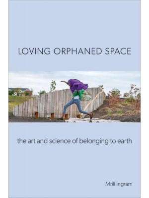 Loving Orphaned Space The Art and Science of Belonging to Earth