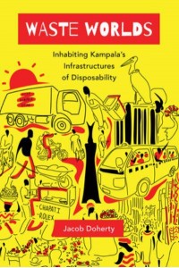 Waste Worlds Inhabiting Kampala's Infrastructures of Disposability - L'Atelier