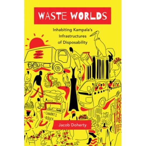 Waste Worlds Inhabiting Kampala's Infrastructures of Disposability - L'Atelier