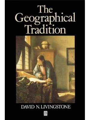 The Geographical Tradition Episodes in the History of a Contested Enterprise