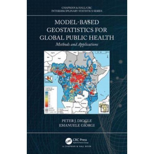 Model-Based Geostatistics for Global Public Health Methods and Applications - Chapman & Hall/CRC Interdisciplinary Statistics Series
