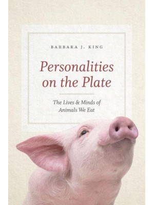 Personalities on the Plate The Lives and Minds of Animals We Eat