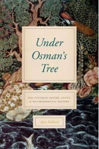 Under Osman's Tree The Ottoman Empire, Egypt, and Environmental History